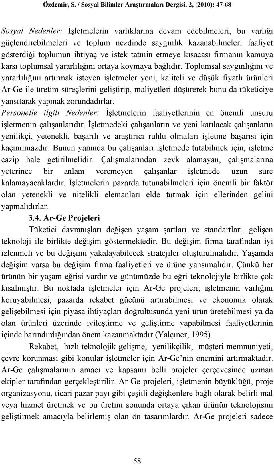 Toplumsal saygınlığını ve yararlılığını artırmak isteyen işletmeler yeni, kaliteli ve düşük fiyatlı ürünleri Ar-Ge ile üretim süreçlerini geliştirip, maliyetleri düşürerek bunu da tüketiciye