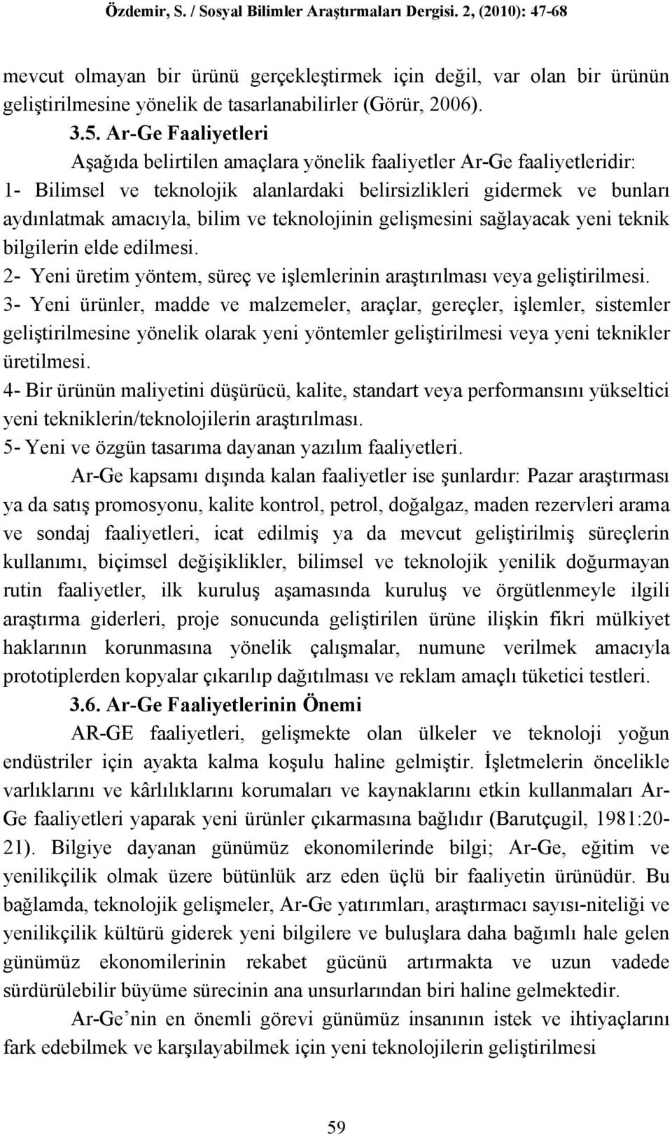 teknolojinin gelişmesini sağlayacak yeni teknik bilgilerin elde edilmesi. 2- Yeni üretim yöntem, süreç ve işlemlerinin araştırılması veya geliştirilmesi.