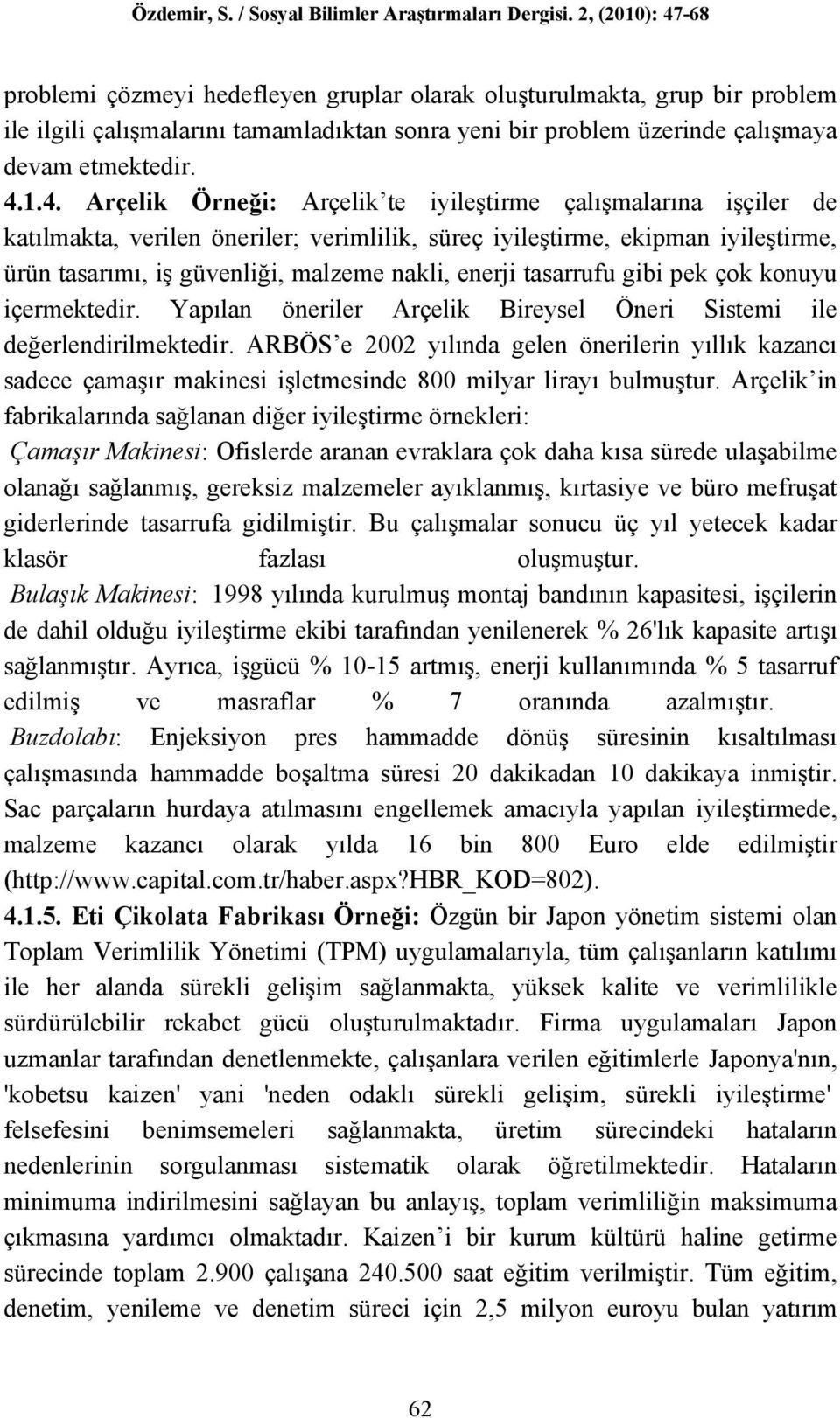 enerji tasarrufu gibi pek çok konuyu içermektedir. Yapılan öneriler Arçelik Bireysel Öneri Sistemi ile değerlendirilmektedir.