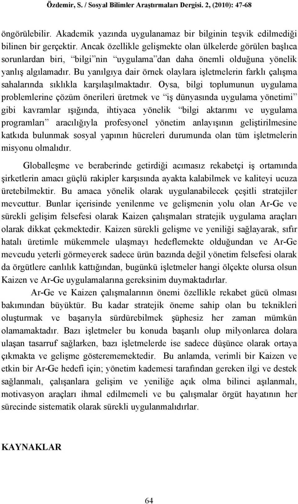 Bu yanılgıya dair örnek olaylara işletmelerin farklı çalışma sahalarında sıklıkla karşılaşılmaktadır.