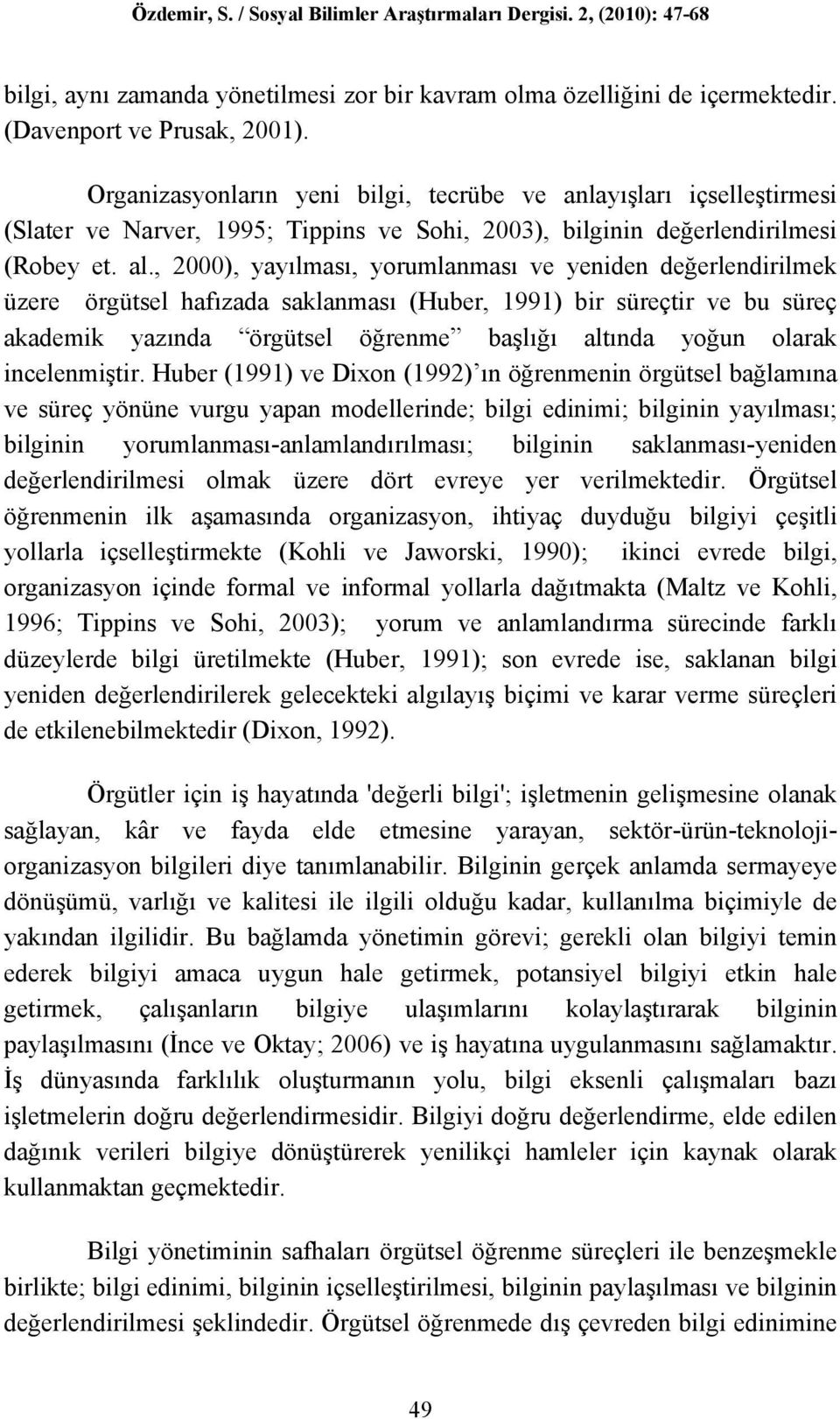 , 2000), yayılması, yorumlanması ve yeniden değerlendirilmek üzere örgütsel hafızada saklanması (Huber, 1991) bir süreçtir ve bu süreç akademik yazında örgütsel öğrenme başlığı altında yoğun olarak