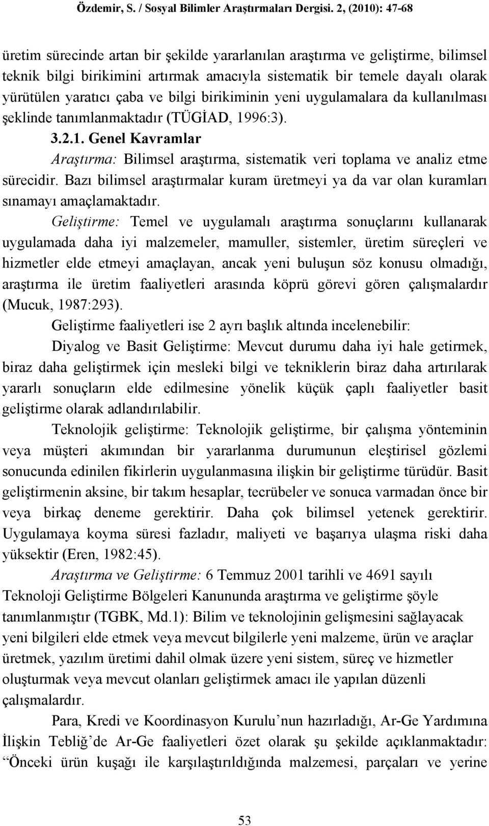 Bazı bilimsel araştırmalar kuram üretmeyi ya da var olan kuramları sınamayı amaçlamaktadır.