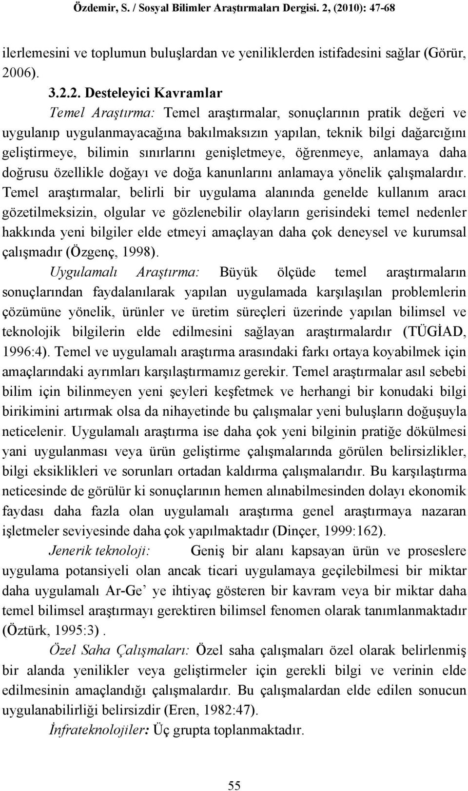 2. Desteleyici Kavramlar Temel Araştırma: Temel araştırmalar, sonuçlarının pratik değeri ve uygulanıp uygulanmayacağına bakılmaksızın yapılan, teknik bilgi dağarcığını geliştirmeye, bilimin