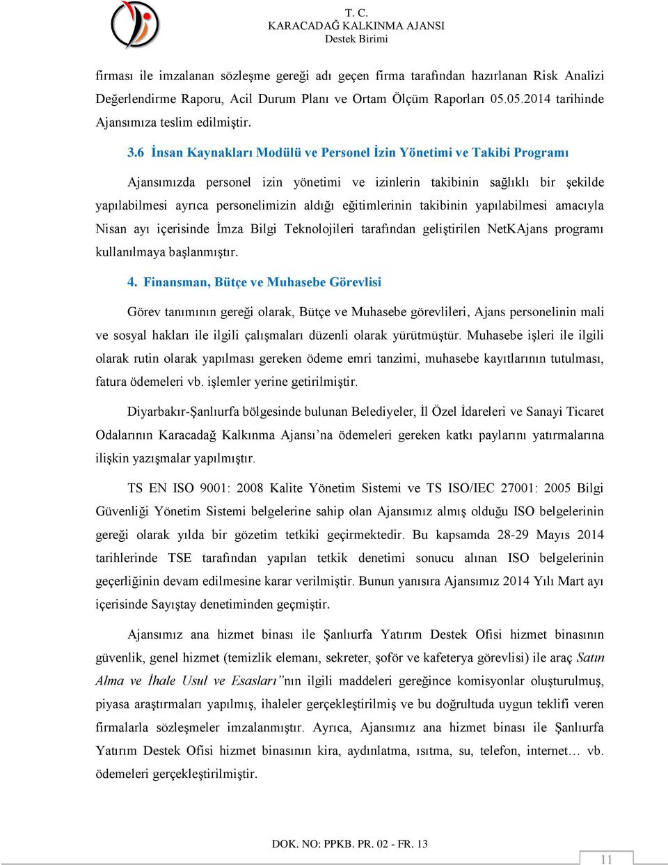 eğitimlerinin takibinin yapılabilmesi amacıyla Nisan ayı içerisinde Ġmza Bilgi Teknolojileri tarafından geliģtirilen NetKAjans programı kullanılmaya baģlanmıģtır. 4.