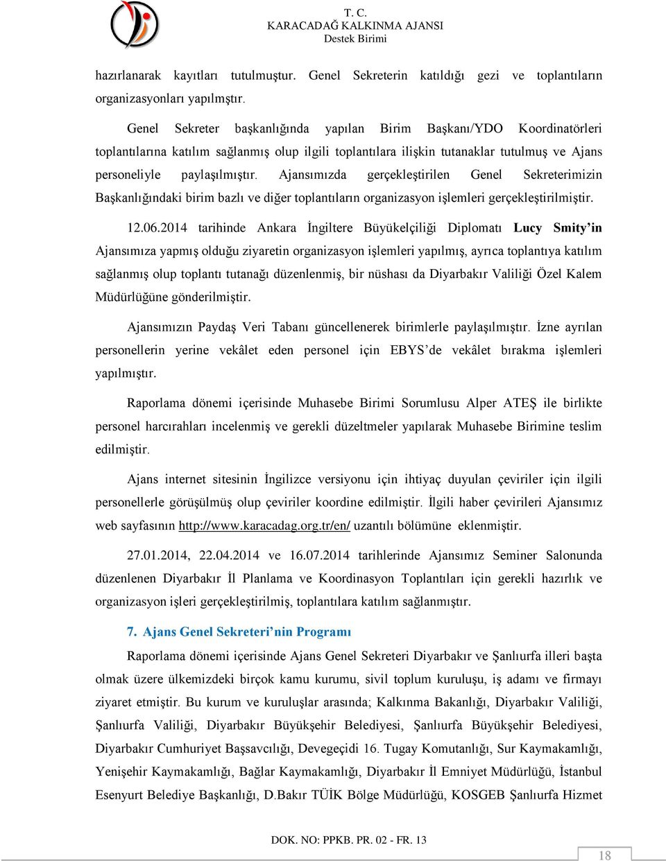 Ajansımızda gerçekleģtirilen Genel Sekreterimizin BaĢkanlığındaki birim bazlı ve diğer toplantıların organizasyon iģlemleri gerçekleģtirilmiģtir. 12.06.