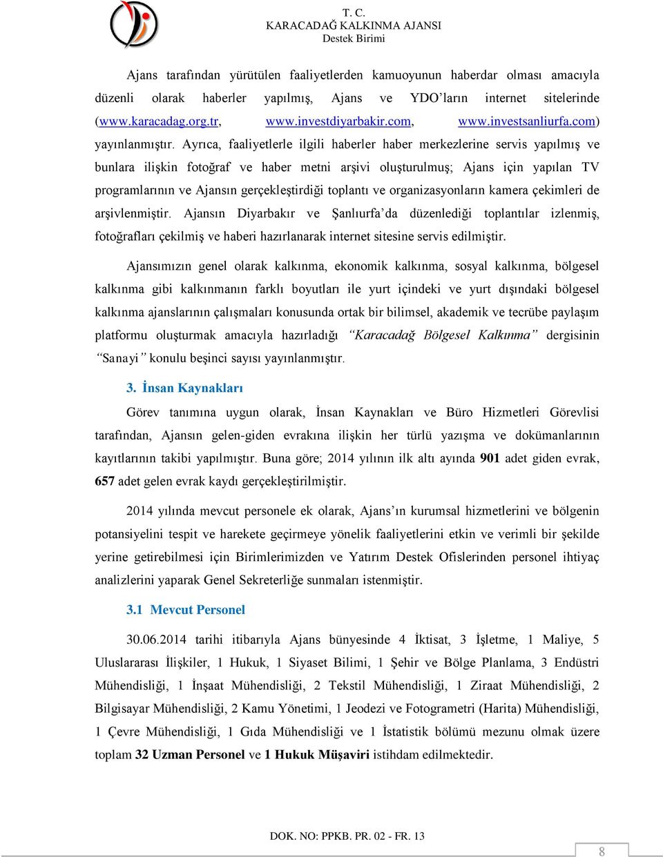 Ayrıca, faaliyetlerle ilgili haberler haber merkezlerine servis yapılmıģ ve bunlara iliģkin fotoğraf ve haber metni arģivi oluģturulmuģ; Ajans için yapılan TV programlarının ve Ajansın