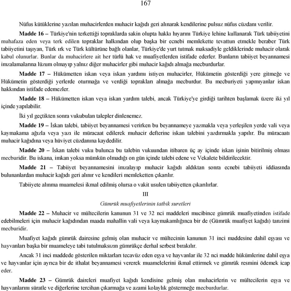 tevattun etmekle beraber Türk tabiiyetini taşıyan, Türk ırk ve Türk kültürüne bağlı olanlar, Türkiye'de yurt tutmak maksadiyle geldiklerinde muhacir olarak kabul olunurlar.