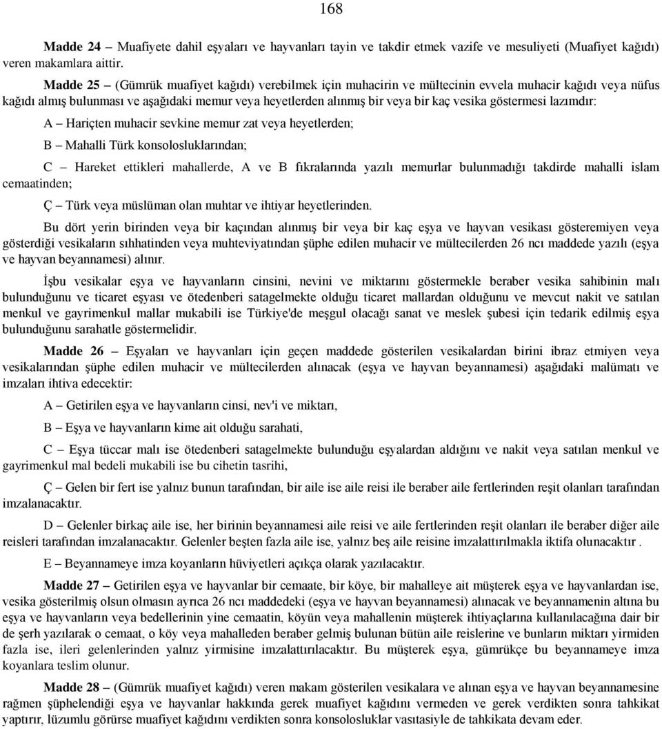 göstermesi lazımdır: A Hariçten muhacir sevkine memur zat veya heyetlerden; B Mahalli Türk konsolosluklarından; C Hareket ettikleri mahallerde, A ve B fıkralarında yazılı memurlar bulunmadığı