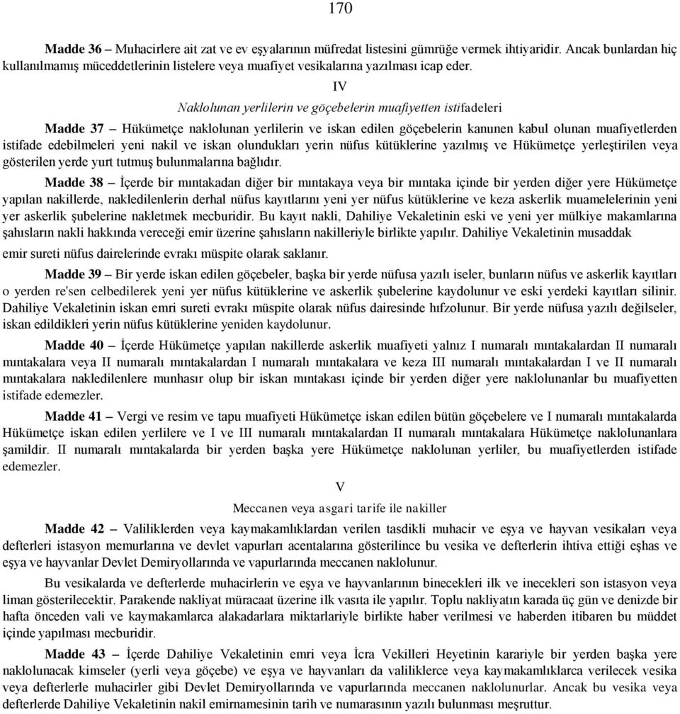 IV Naklolunan yerlilerin ve göçebelerin muafiyetten istifadeleri Madde 37 Hükümetçe naklolunan yerlilerin ve iskan edilen göçebelerin kanunen kabul olunan muafiyetlerden istifade edebilmeleri yeni