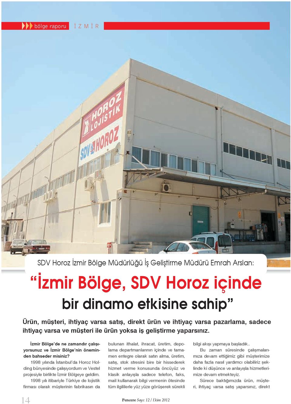 1998 yılında İstanbul da Horoz Holding bünyesinde çalışıyordum ve Vestel projesiyle birlikte İzmir Bölgeye geldim.