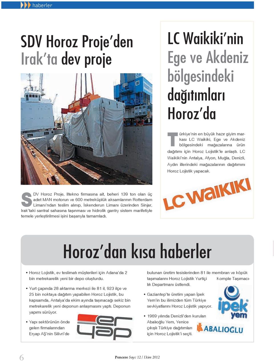SDV Horoz Proje, Iltekno firmasına ait, beheri 139 ton olan üç adet MAN motorun ve 600 metreküplük aksamlarının Rotterdam Limanı ndan teslim alınıp, İskenderun Limanı üzerinden Sinjar, Irak taki