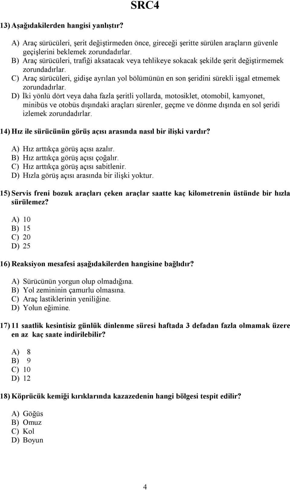 C) Araç sürücüleri, gidişe ayrılan yol bölümünün en son şeridini sürekli işgal etmemek zorundadırlar.