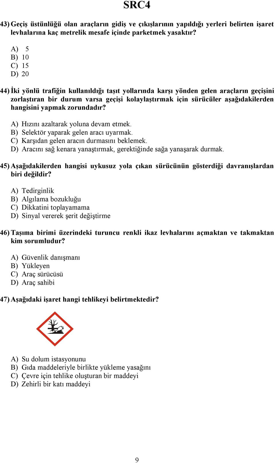 hangisini yapmak zorundadır? A) Hızını azaltarak yoluna devam etmek. B) Selektör yaparak gelen aracı uyarmak. C) Karşıdan gelen aracın durmasını beklemek.