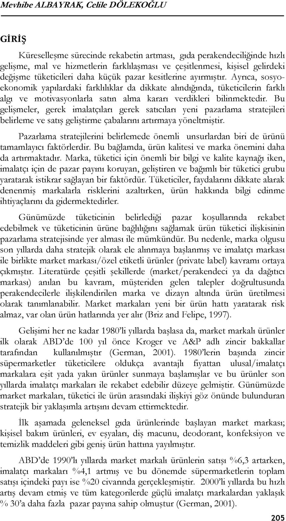 Ayrıca, sosyoekonomik yapılardaki farklılıklar da dikkate alındığında, tüketicilerin farklı algı ve motivasyonlarla satın alma kararı verdikleri bilinmektedir.