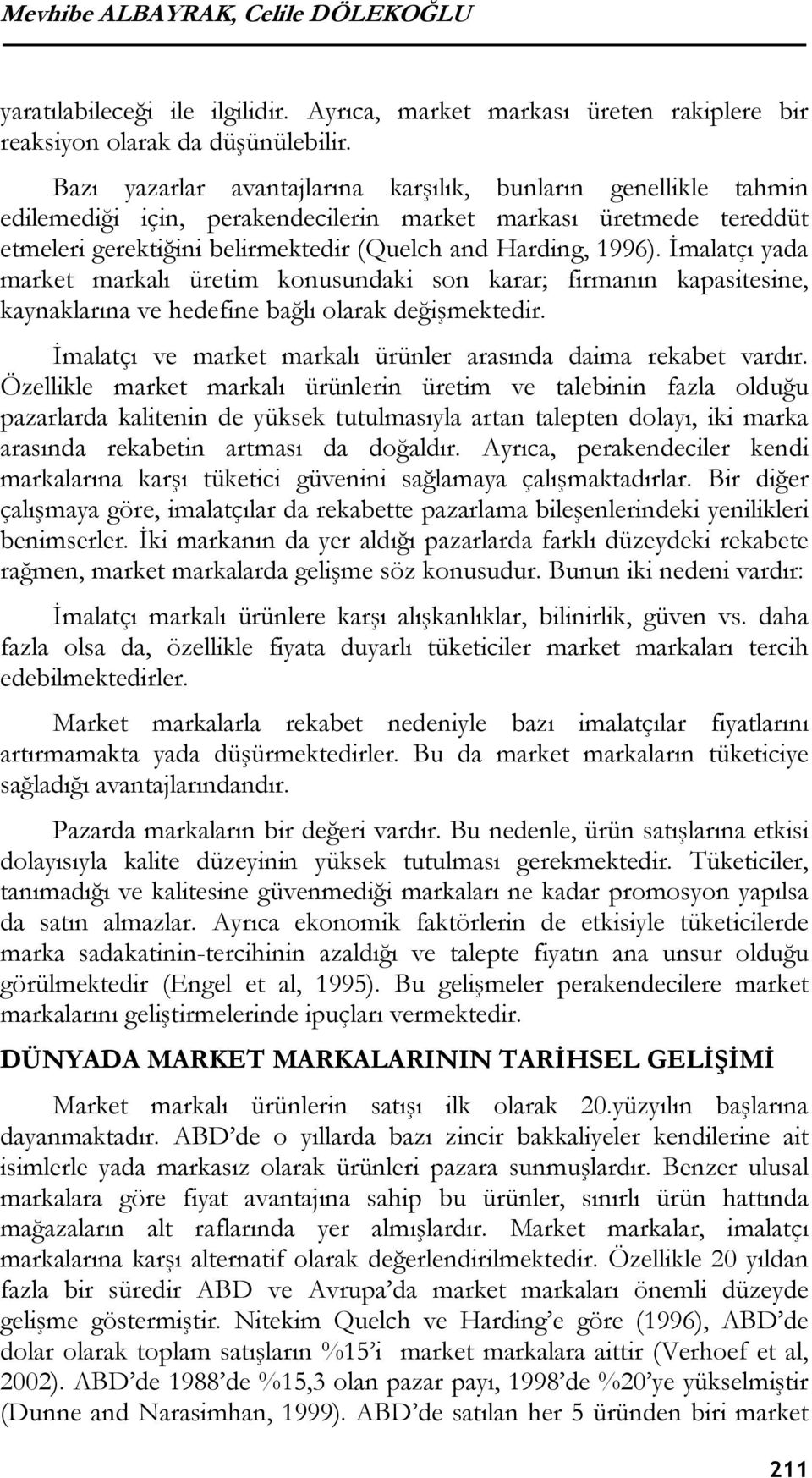 İmalatçı yada market markalı üretim konusundaki son karar; firmanın kapasitesine, kaynaklarına ve hedefine bağlı olarak değişmektedir. İmalatçı ve market markalı ürünler arasında daima rekabet vardır.