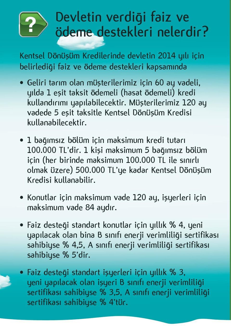 kredi kullandırımı yapılabilecektir. Müşterilerimiz 120 ay vadede 5 eşit taksitle Kentsel Dönüşüm Kredisi kullanabilecektir. 1 bağımsız bölüm için maksimum kredi tutarı 100.000 TL dir.