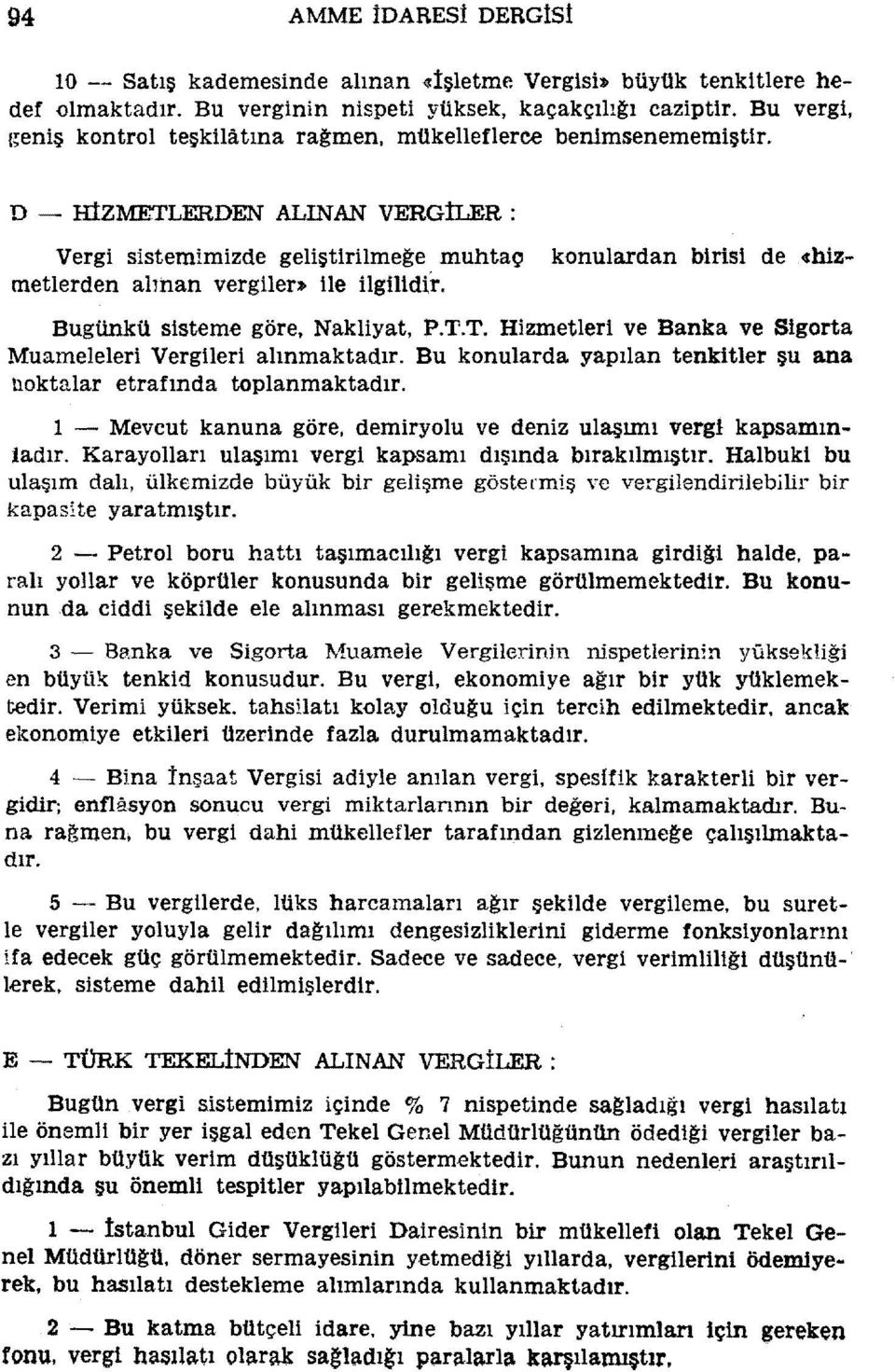 D HtZ:METLERDEN ALINAN VERGİLER: Vergi sistemimizde geliştirilmeğe muhtaç konulardan birisi de «hizmetlerden aıman vergiler:. ile ilgilidfr. Bugünkü sisteme göre, Nakliyat, P.T.T. Hizmetleri ve Banka ve Sigorta Muameleleri Vergileri alınmaktadır.