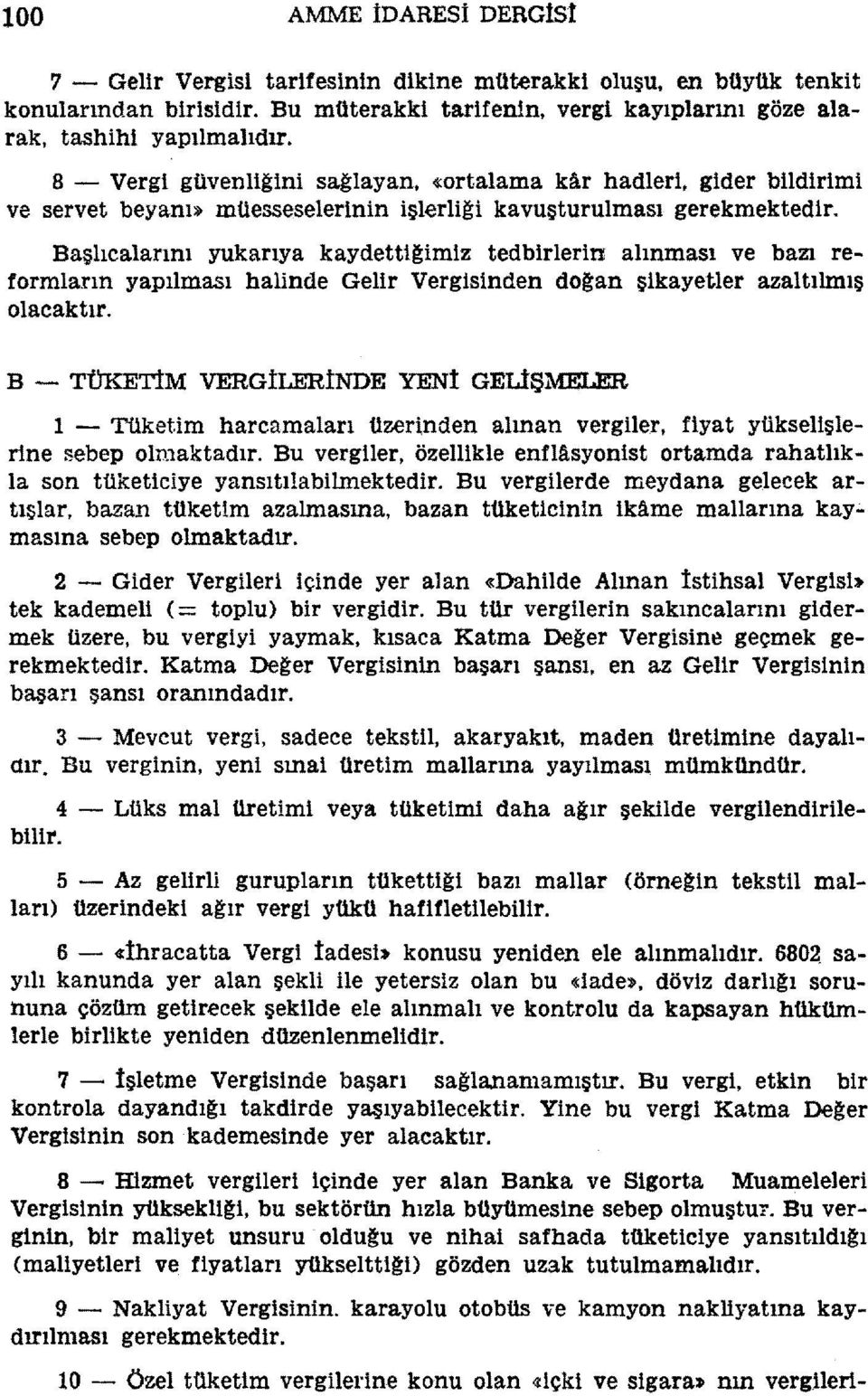 Başlıcalarını yukarıya kaydettiğimiz tedbirlerin alınması ve bazı reformların yapılması halinde Gelir Vergisinden doğan şikayetler azaltılmış olacaktır.