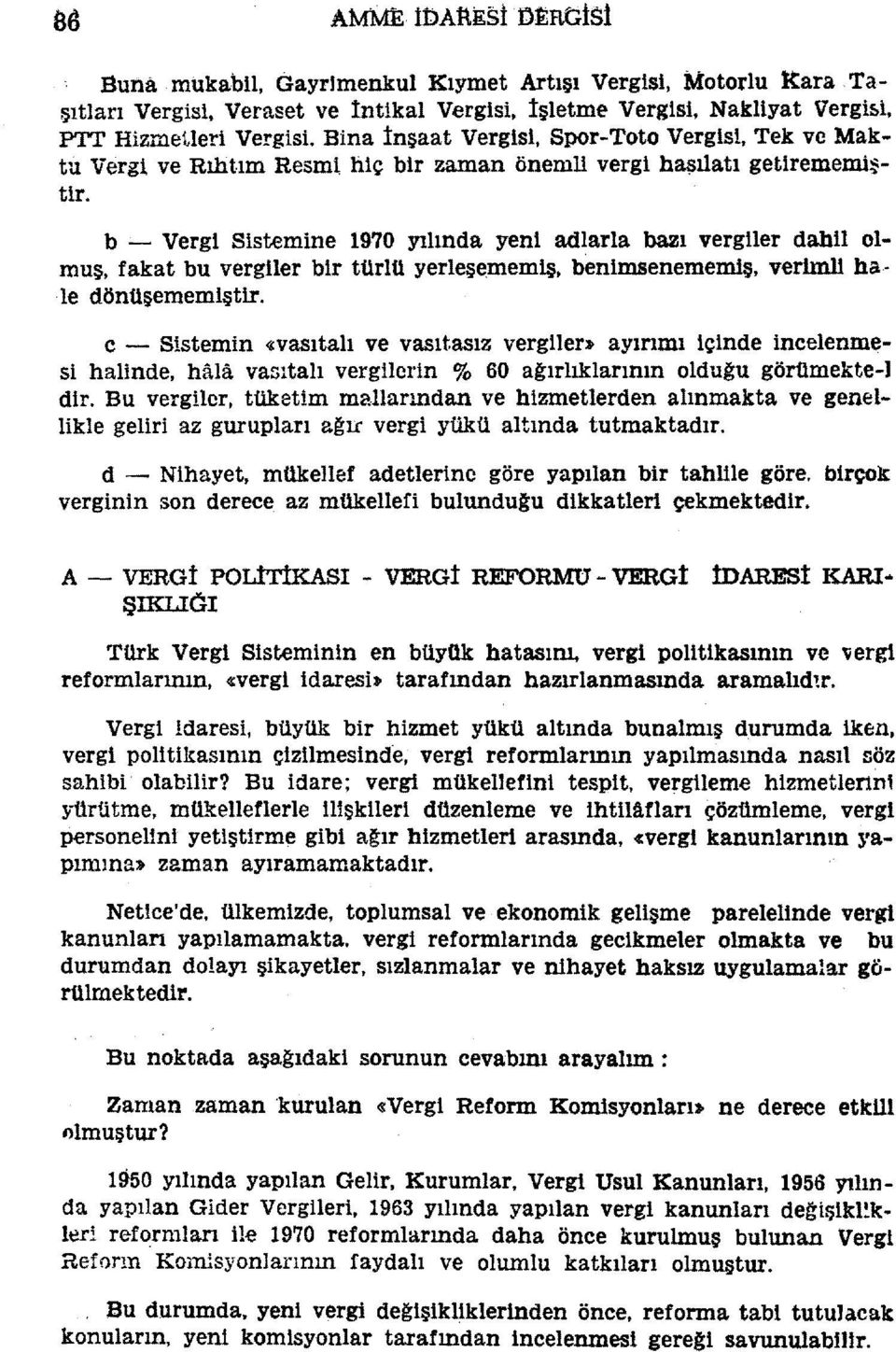 b - Vergi Sistemine 1970 yılında yeni adlarla bazı vergiler dahu olmuş, fakat bu verguer bir türlü yerleş~mem1ş. benimsenememiş, verlm11 hale dönüşememiştir.