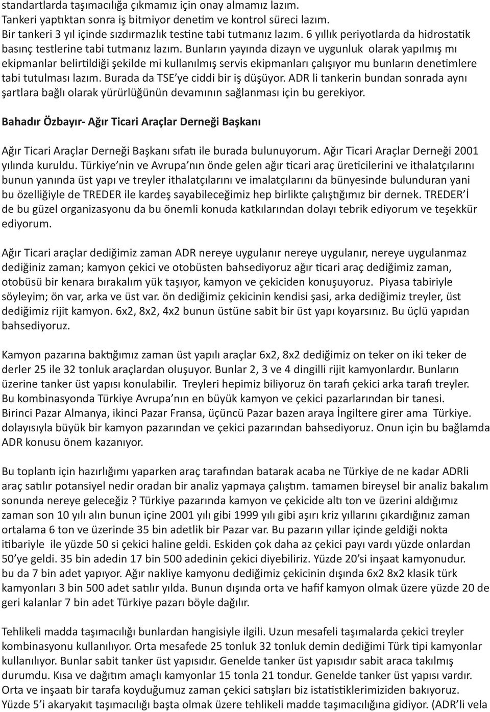 Bunların yayında dizayn ve uygunluk olarak yapılmış mı ekipmanlar belirtildiği şekilde mi kullanılmış servis ekipmanları çalışıyor mu bunların denetimlere tabi tutulması lazım.