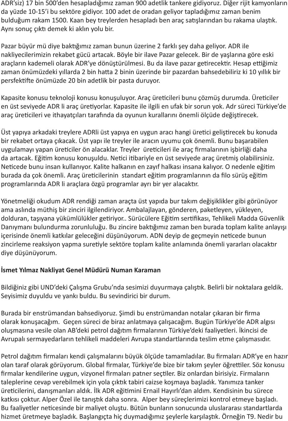 Pazar büyür mü diye baktığımız zaman bunun üzerine 2 farklı şey daha geliyor. ADR ile nakliyecilerimizin rekabet gücü artacak. Böyle bir ilave Pazar gelecek.