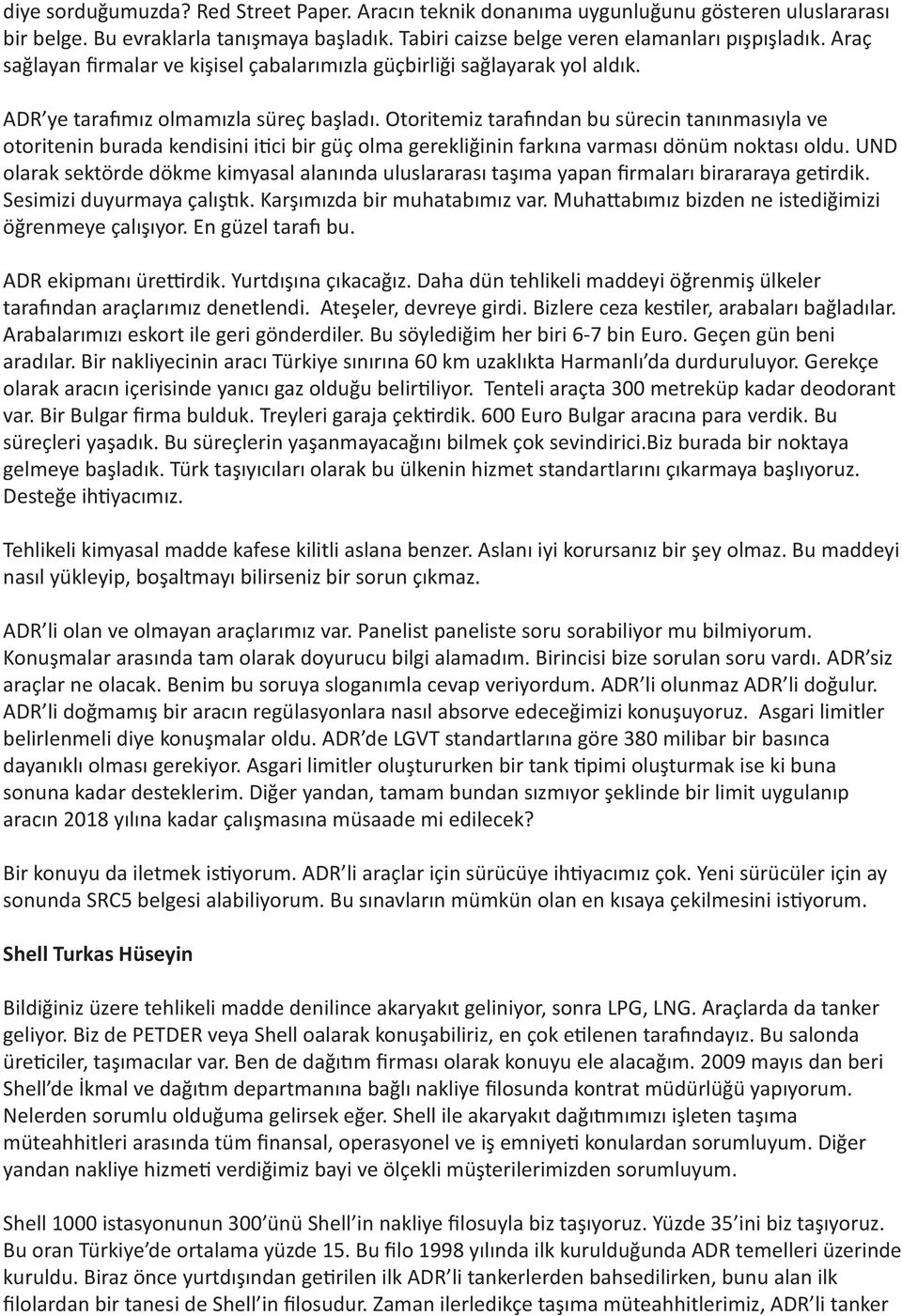 Otoritemiz tarafından bu sürecin tanınmasıyla ve otoritenin burada kendisini itici bir güç olma gerekliğinin farkına varması dönüm noktası oldu.