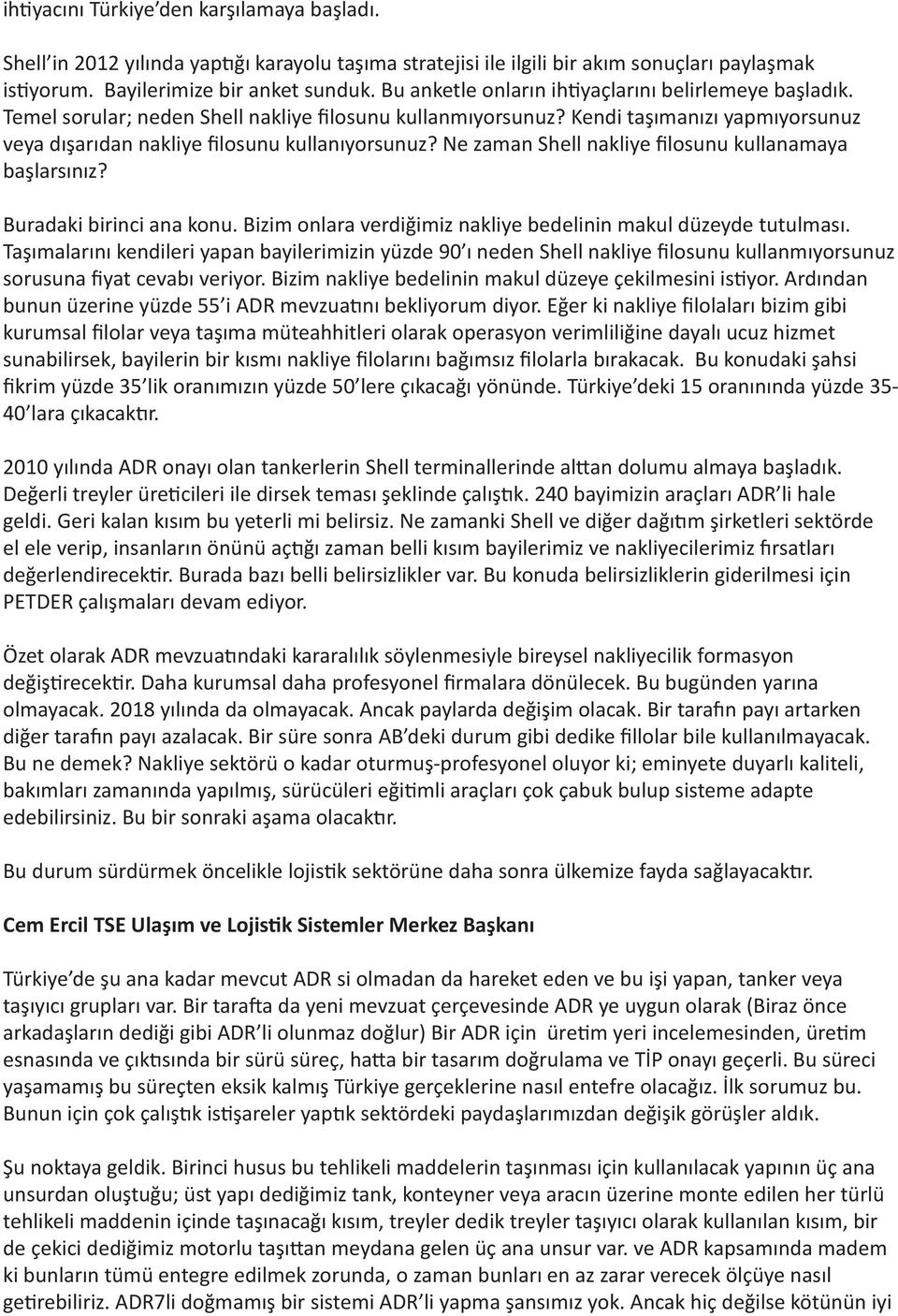 Ne zaman Shell nakliye filosunu kullanamaya başlarsınız? Buradaki birinci ana konu. Bizim onlara verdiğimiz nakliye bedelinin makul düzeyde tutulması.