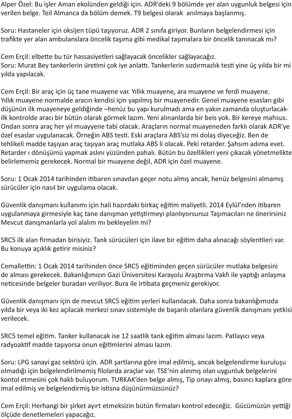 Cem Erçil: elbette bu tür hassasiyetleri sağlayacak öncelikler sağlayacağız. Soru: Murat Bey tankerlerin üretimi çok iye anlattı. Tankerlerin sızdırmazlık testi yine üç yılda bir mi yılda yapılacak.