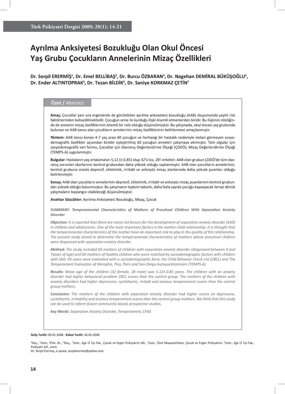 Saniye KORKMAZ ÇETİN 7 Özet / Abstract Amaç: Çocuklar yanı sıra ergenlerde de görülebilen ayrılma anksiyetesi bozukluğu (AAB) oluşumunda çeşitli risk faktörlerinden bahsedilmektedir.