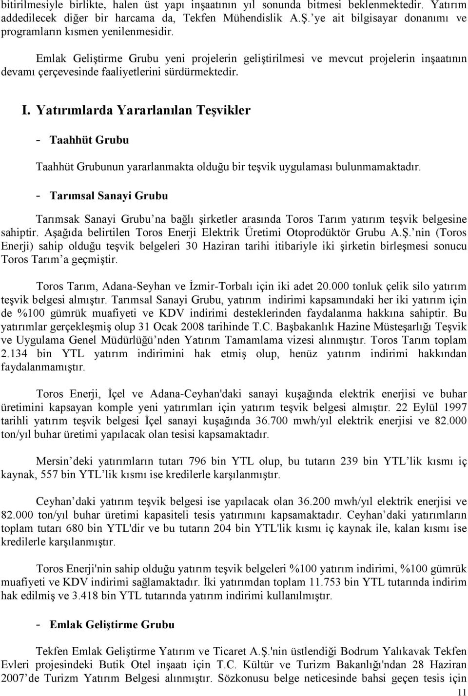 Emlak Geliştirme Grubu yeni projelerin geliştirilmesi ve mevcut projelerin inşaatının devamı çerçevesinde faaliyetlerini sürdürmektedir. I.