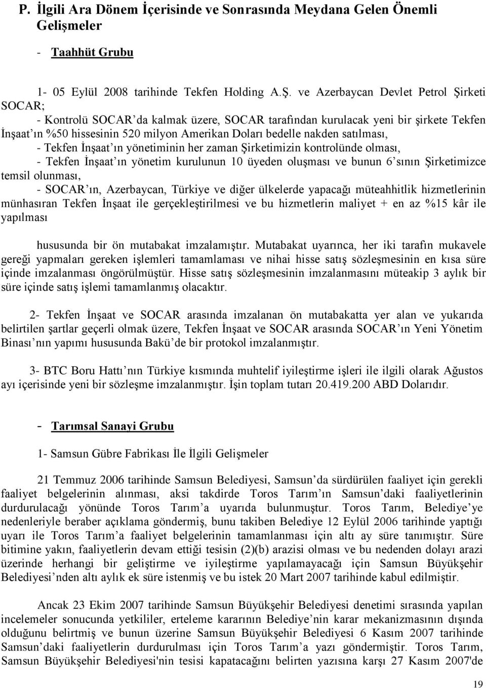 satılması, - Tekfen İnşaat ın yönetiminin her zaman Şirketimizin kontrolünde olması, - Tekfen İnşaat ın yönetim kurulunun 10 üyeden oluşması ve bunun 6 sının Şirketimizce temsil olunması, - SOCAR ın,