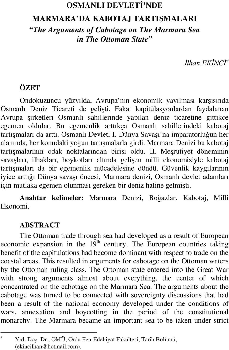 Bu egemenlik arttıkça Osmanlı sahillerindeki kabotaj tartışmaları da arttı. Osmanlı Devleti I. Dünya Savaşı na imparatorluğun her alanında, her konudaki yoğun tartışmalarla girdi.