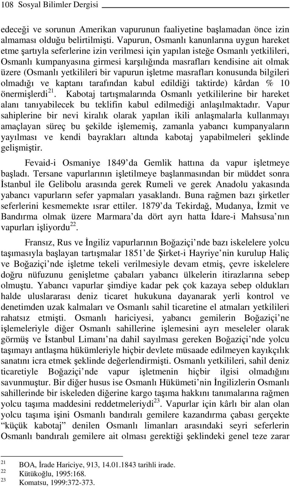 üzere (Osmanlı yetkilileri bir vapurun işletme masrafları konusunda bilgileri olmadığı ve kaptanı tarafından kabul edildiği taktirde) kârdan % 10 önermişlerdi 21.