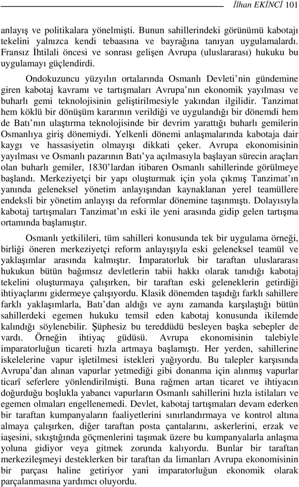 Ondokuzuncu yüzyılın ortalarında Osmanlı Devleti nin gündemine giren kabotaj kavramı ve tartışmaları Avrupa nın ekonomik yayılması ve buharlı gemi teknolojisinin geliştirilmesiyle yakından ilgilidir.