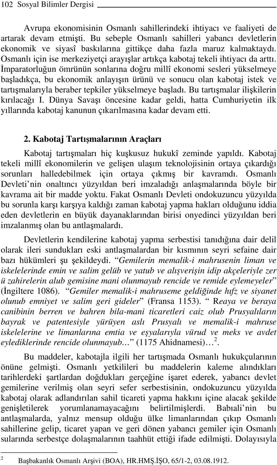 İmparatorluğun ömrünün sonlarına doğru millî ekonomi sesleri yükselmeye başladıkça, bu ekonomik anlayışın ürünü ve sonucu olan kabotaj istek ve tartışmalarıyla beraber tepkiler yükselmeye başladı.