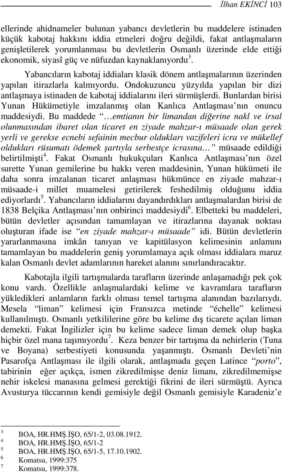 Ondokuzuncu yüzyılda yapılan bir dizi antlaşmaya istinaden de kabotaj iddialarını ileri sürmüşlerdi. Bunlardan birisi Yunan Hükümetiyle imzalanmış olan Kanlıca Antlaşması nın onuncu maddesiydi.