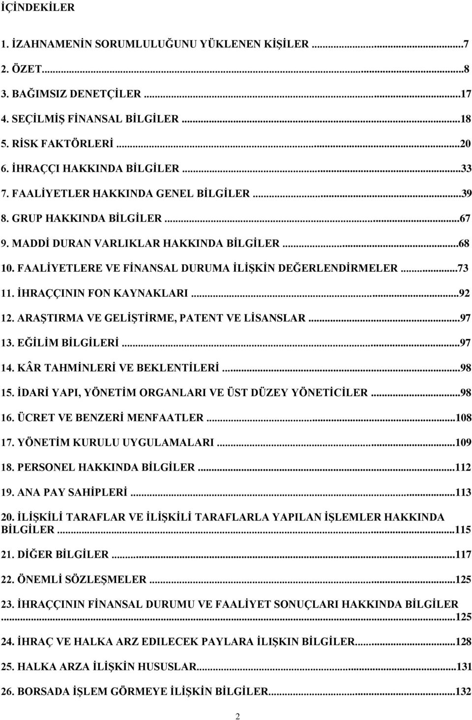 ĠHRAÇÇININ FON KAYNAKLARI...92 12. ARAġTIRMA VE GELĠġTĠRME, PATENT VE LĠSANSLAR...97 13. EĞĠLĠM BĠLGĠLERĠ...97 14. KÂR TAHMĠNLERĠ VE BEKLENTĠLERĠ...98 15.