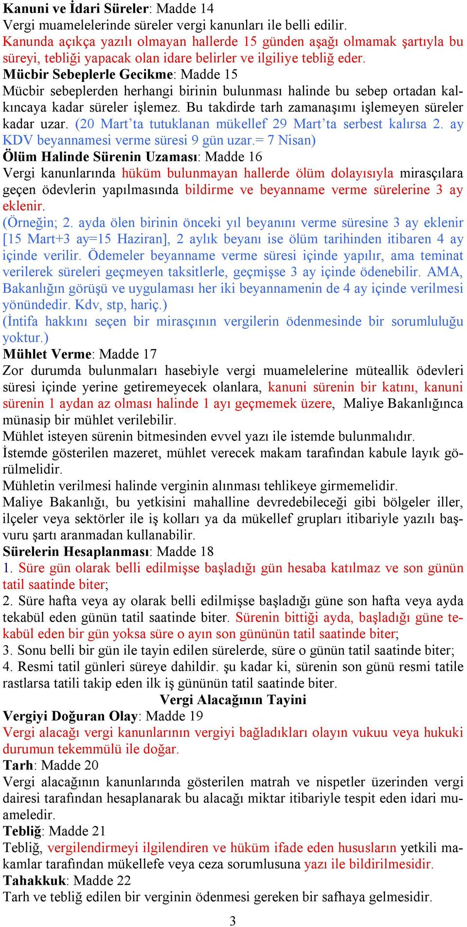 Mücbir Sebeplerle Gecikme: Madde 15 Mücbir sebeplerden herhangi birinin bulunması halinde bu sebep ortadan kalkıncaya kadar süreler işlemez. Bu takdirde tarh zamanaşımı işlemeyen süreler kadar uzar.