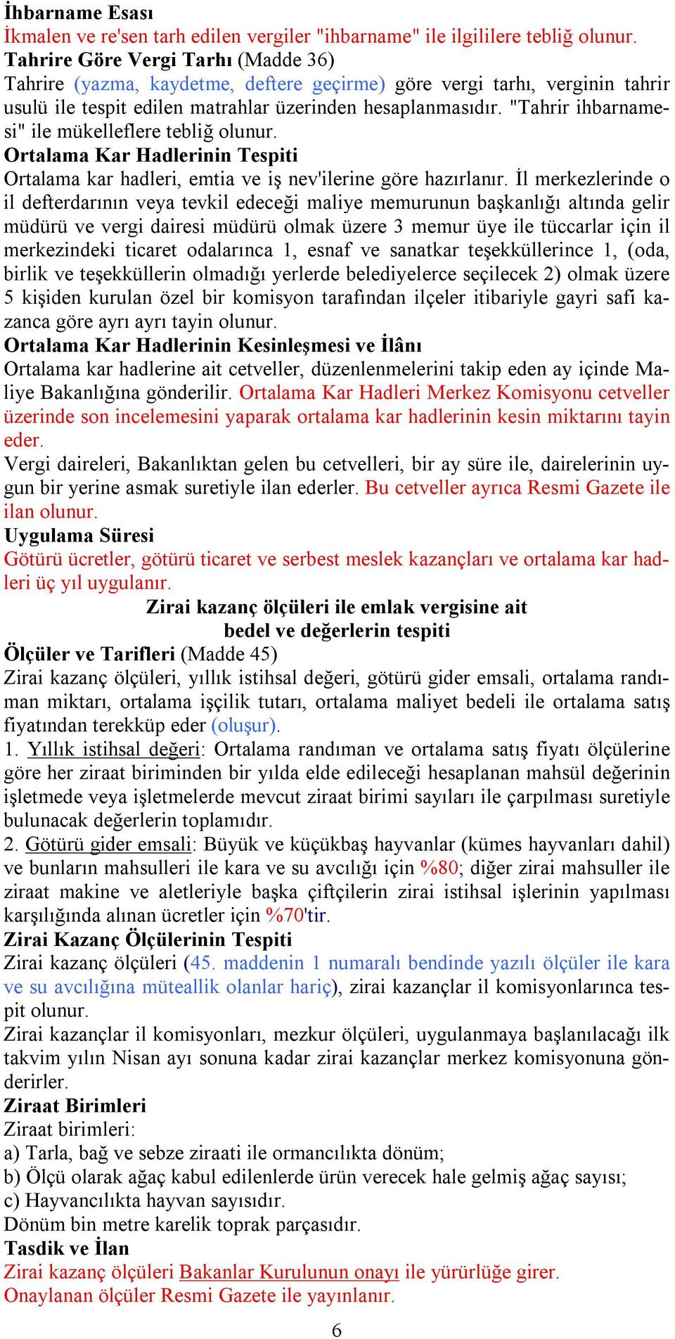 "Tahrir ihbarnamesi" ile mükelleflere tebliğ olunur. Ortalama Kar Hadlerinin Tespiti Ortalama kar hadleri, emtia ve iş nev'ilerine göre hazırlanır.