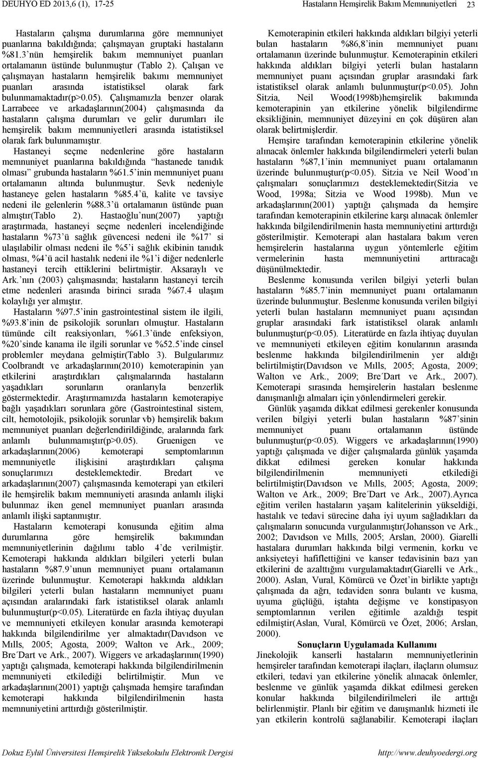 Çalışmamızla benzer olarak Larrabeee ve arkadaşlarının(2004) çalışmasında da hastaların çalışma durumları ve gelir durumları ile hemşirelik bakım memnuniyetleri arasında istatistiksel olarak fark