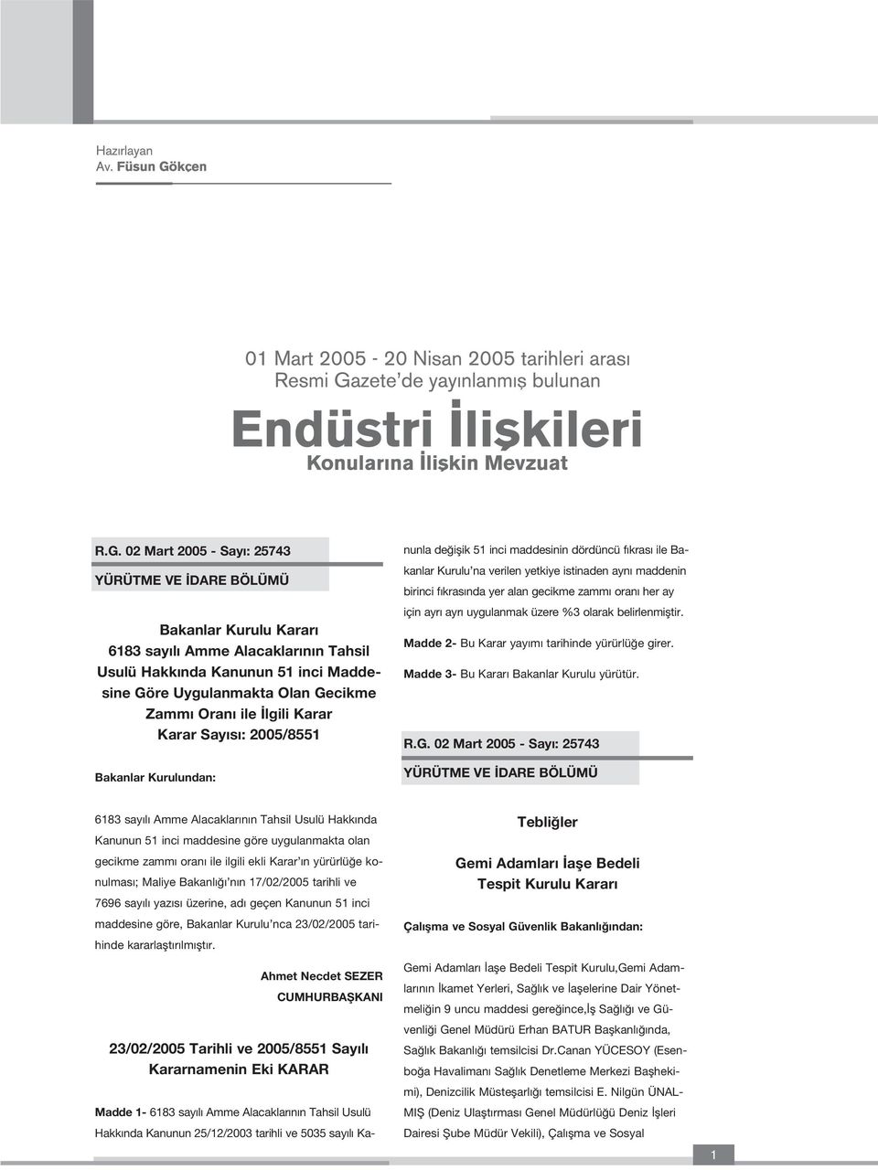 dördüncü f kras ile Bakanlar Kurulu na verilen yetkiye istinaden ayn maddenin birinci f kras nda yer alan gecikme zamm oran her ay için ayr ayr uygulanmak üzere %3 olarak belirlenmifltir.