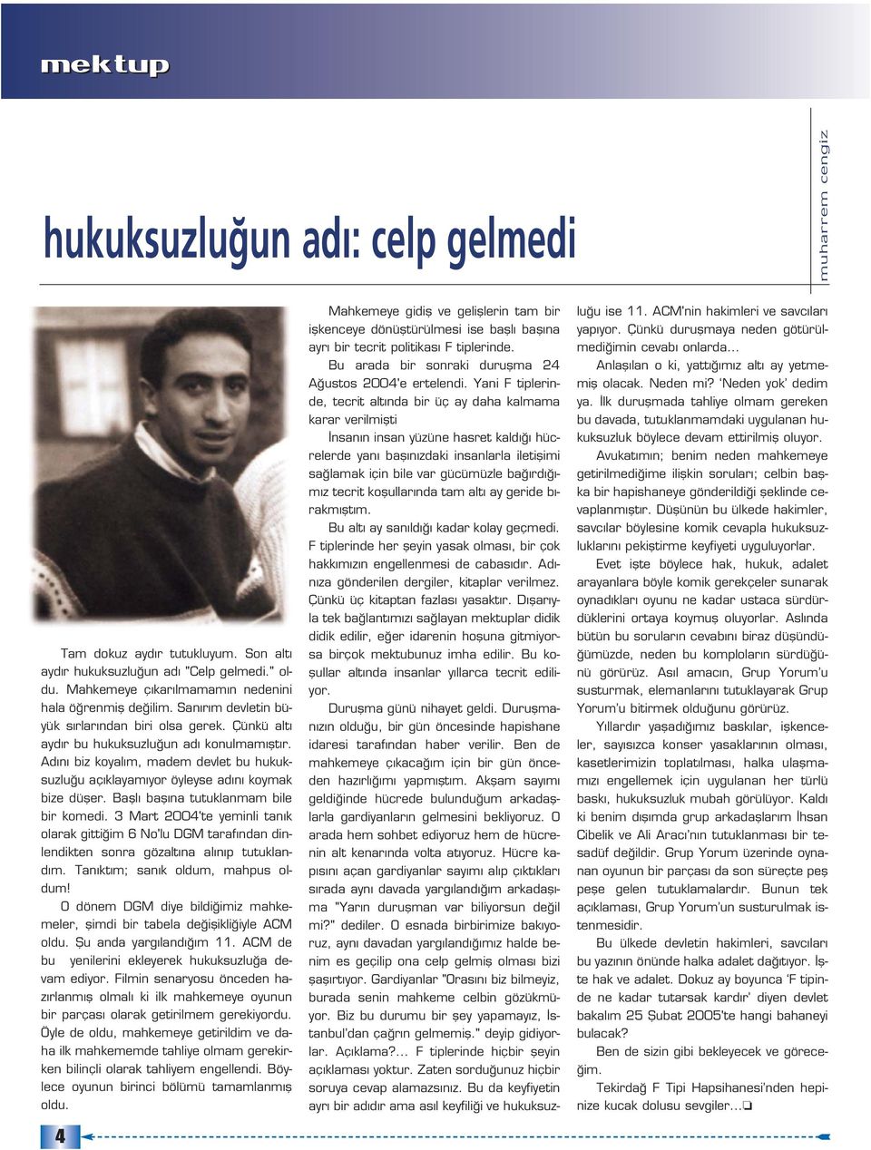 Bafll bafl na tutuklanmam bile bir komedi. 3 Mart 2004'te yeminli tan k olarak gitti im 6 No'lu DGM taraf ndan dinlendikten sonra gözalt na al n p tutukland m. Tan kt m; san k oldum, mahpus oldum!