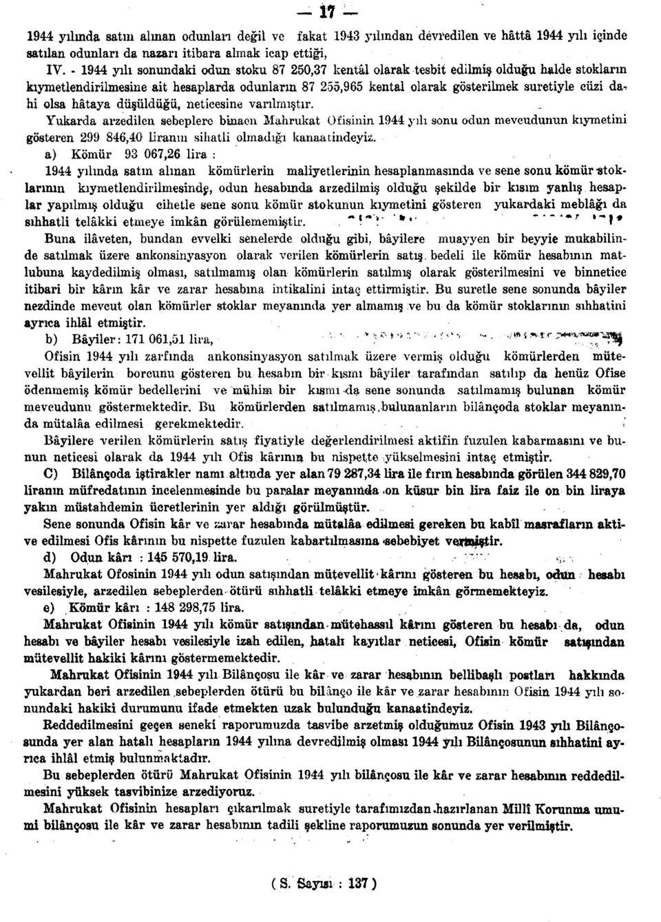 olsa hataya düşüldüğü, neticesine varılmıştır. Yukarda arzedilen sebeplere binaen Mahrukat Ofisinin 1944 yılı sonu odun mevcudunun kıymetini gösteren 299 846,40 Liranın sihatli olmadığı kanaatindeyiz.