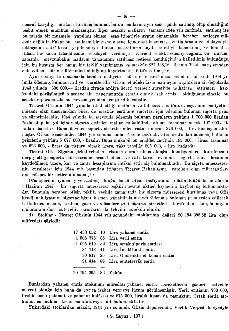 Fakat bu malların bir kısmı o sene içinde satılmamış ise, emtia hesabı ve dolayısiyle bilançonun aktif kısmı, yapılmamış bulunan masrafların kaydı suretiyle kabartılmış ve binnetice itibari bir kârın