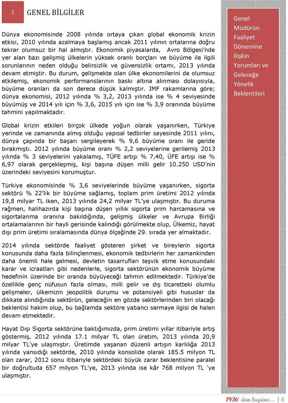 etmiştir. Bu durum, gelişmekte olan ülke ekonomilerini de olumsuz etkilemiş, ekonomik performanslarının baskı altına alınması dolayısıyla, büyüme oranları da son derece düşük kalmıştır.