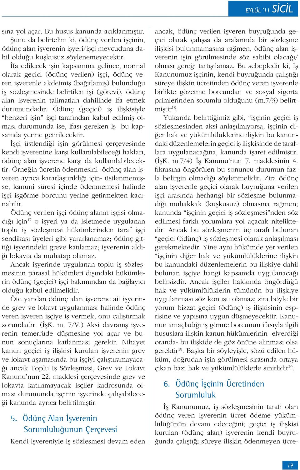 talimatlar dahilinde ifa etmek durumundad r. Ödünç (geçici) i ili kisiyle benzeri i in i çi taraf ndan kabul edilmi olmas durumunda ise, ifas gereken i bu kapsamda yerine getirilecektir.