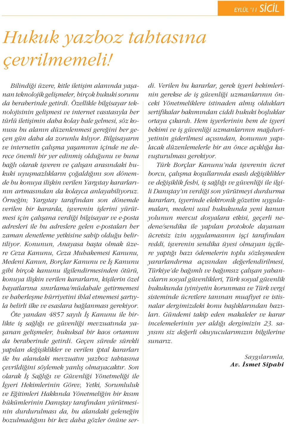 Bilgisayar n ve internetin çal ma ya am n n içinde ne derece önemli bir yer edinmi oldu unu ve buna ba l olarak i veren ve çal an aras ndaki hukuki uyu mazl klar n ço ald n son dönemde bu konuya ili