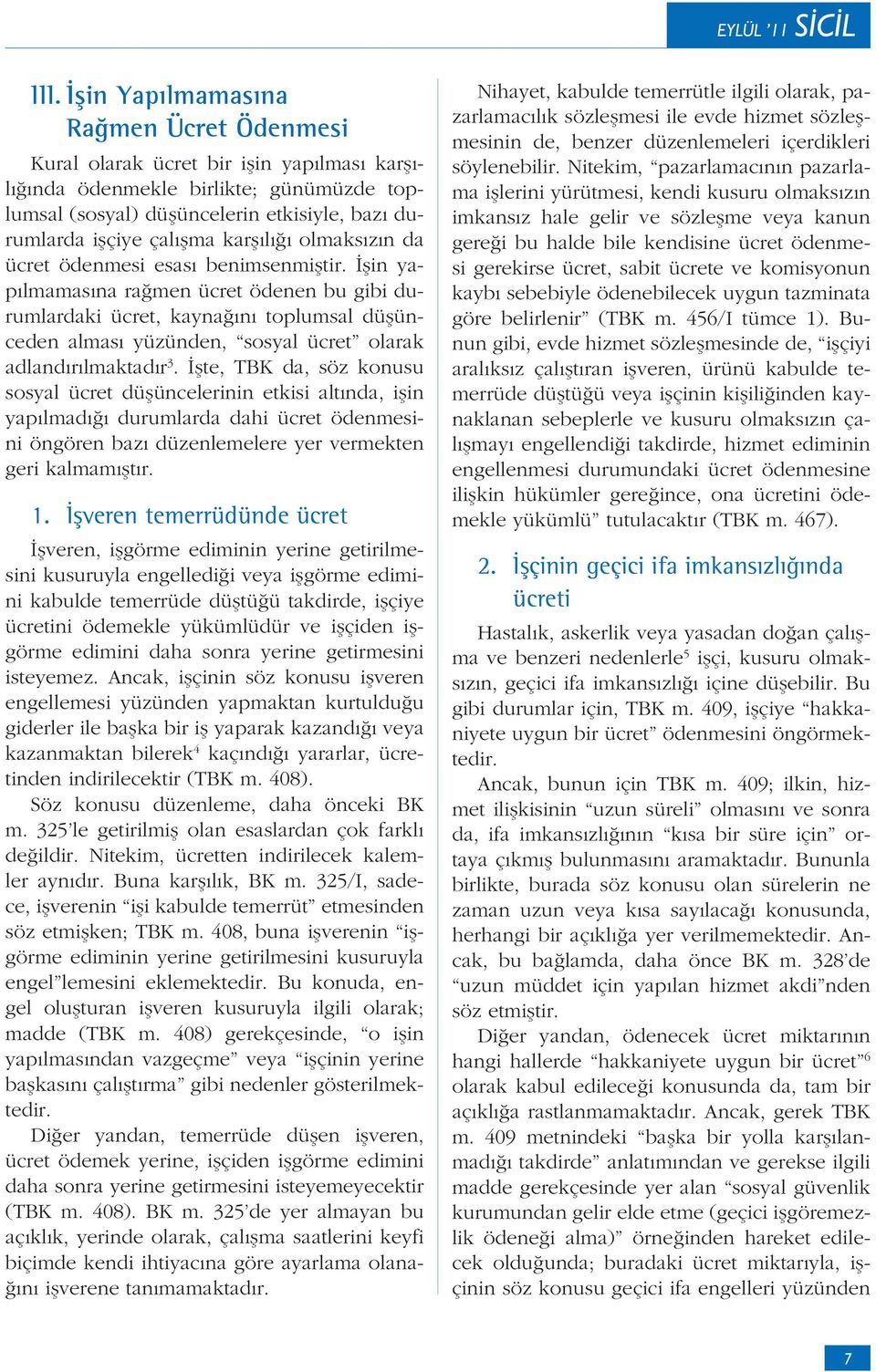 in yap lmamas na ra men ücret ödenen bu gibi durumlardaki ücret, kayna n toplumsal dü ünceden almas yüzünden, sosyal ücret olarak adland r lmaktad r 3.