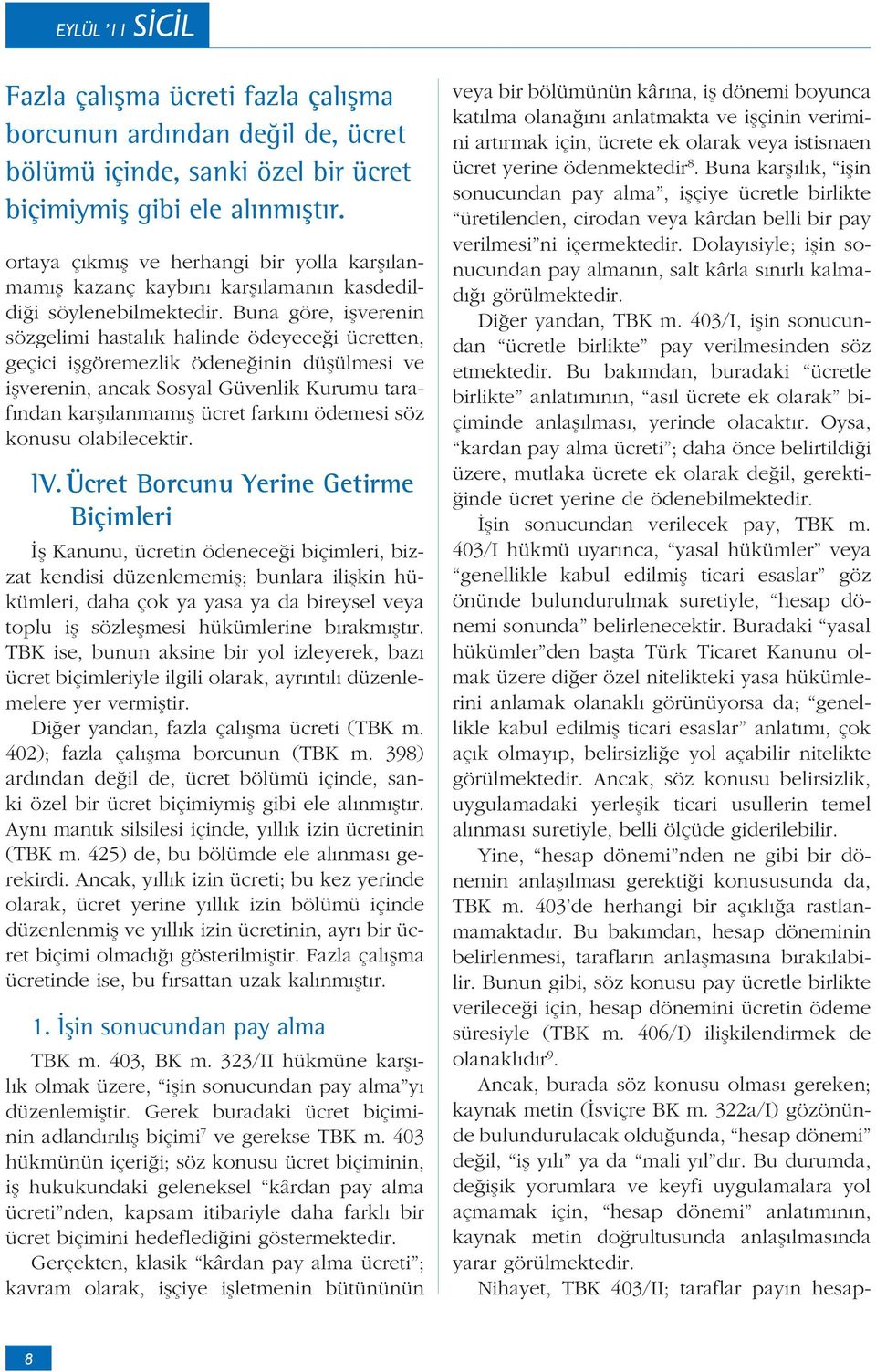 Buna göre, i verenin sözgelimi hastal k halinde ödeyece i ücretten, geçici i göremezlik ödene inin dü ülmesi ve i verenin, ancak Sosyal Güvenlik Kurumu taraf ndan kar lanmam ücret fark n ödemesi söz