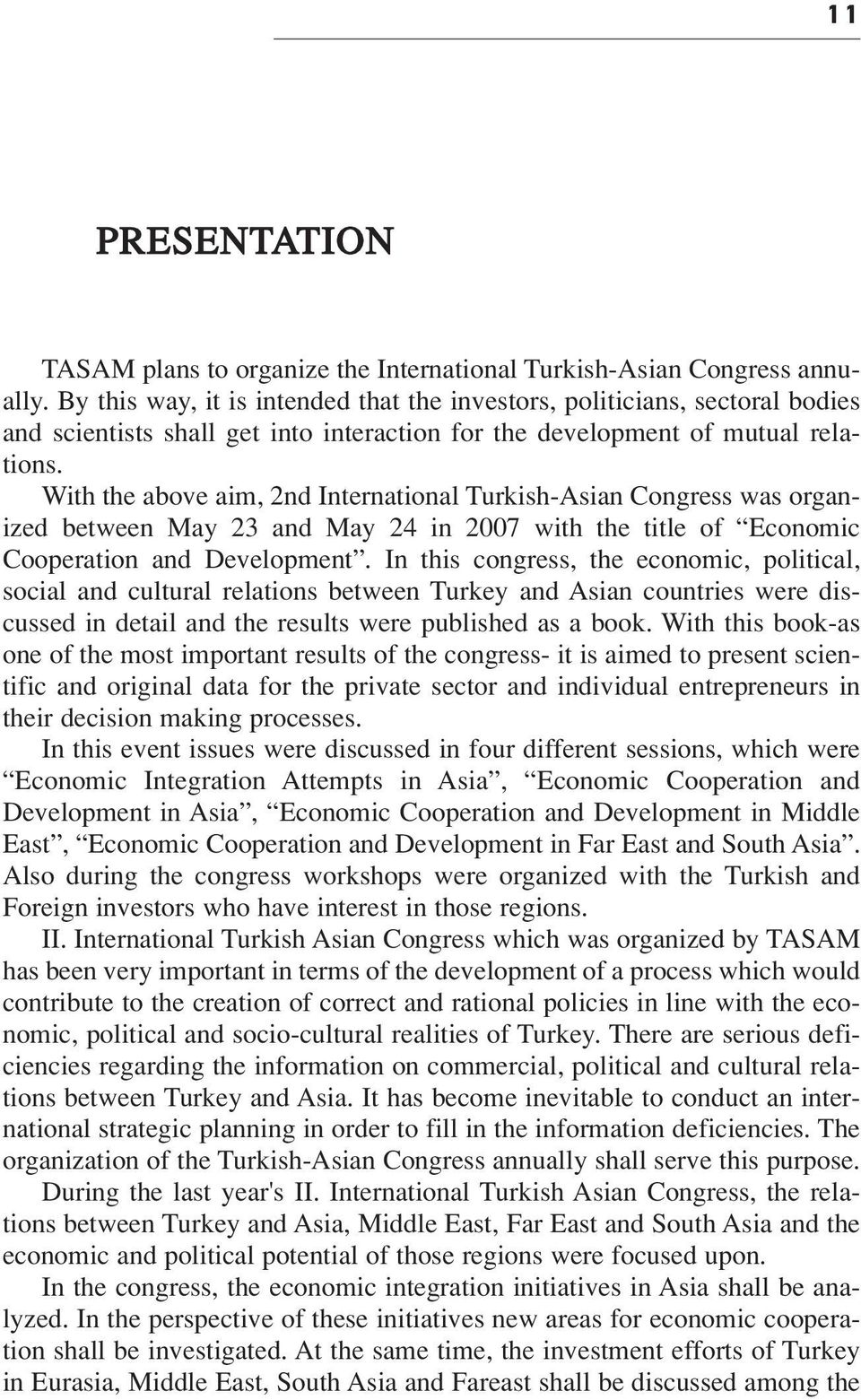With the above aim, 2nd International Turkish-Asian Congress was organized between May 23 and May 24 in 2007 with the title of Economic Cooperation and Development.